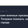 Израильские военные призвал жителей Тегерана покинуть один из районов города