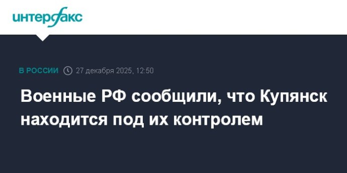 Военные РФ сообщили, что Купянск находится под их контролем