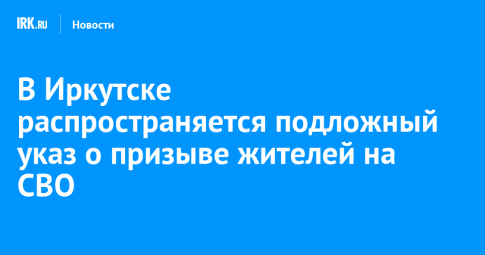 В Иркутске распространяется подложный указ о призыве жителей на СВО