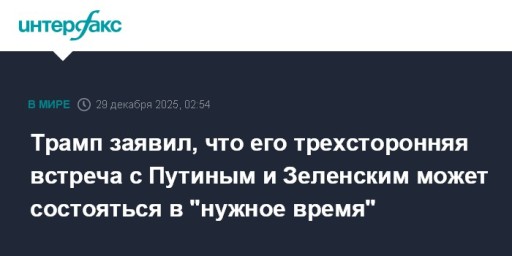 Трамп заявил, что его трехсторонняя встреча с Путиным и Зеленским может состояться в "нужное время"