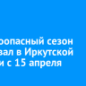 Пожароопасный сезон стартовал в Иркутской области с 15 апреля