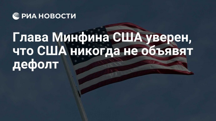 Глава Минфина США уверен, что США никогда не объявят дефолт