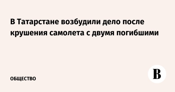 В Татарстане возбудили дело после крушения самолета с двумя погибшими В Татарстане возбудили дело после крушения самолета с двумя погибшими