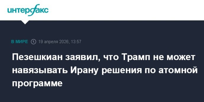 Пезешкиан заявил, что Трамп не может навязывать Ирану решения по атомной программе