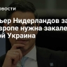 Премьер Нидерландов заявил, что Европе нужна закаленная войной Украина