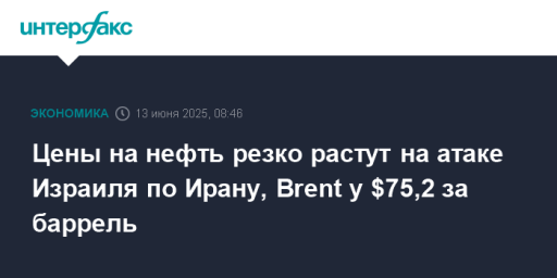 Цены на нефть резко растут на атаке Израиля по Ирану, Brent у $75,2 за баррель