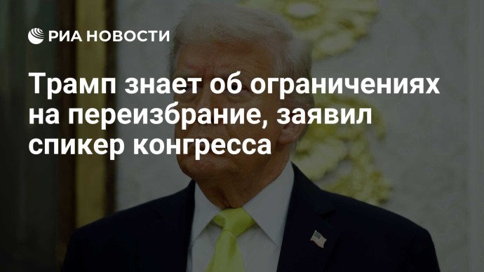 Трамп знает об ограничениях на переизбрание, заявил спикер конгресса