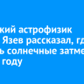 Иркутский астрофизик Сергей Язев рассказал, где увидеть солнечные затмения в 2026 году