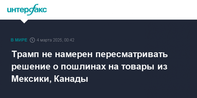 Трамп не намерен пересматривать решение о пошлинах на товары из Мексики, Канады