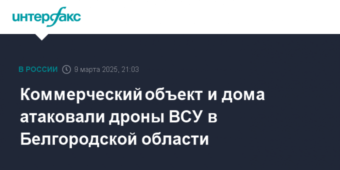 Коммерческий объект и дома атаковали дроны ВСУ в Белгородской области