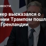 Стармер высказался о введении Трампом пошлин из-за Гренландии