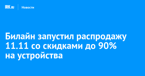 Билайн запустил распродажу 11.11 со скидками до 90% на устройства