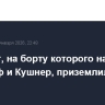 Самолет, на борту которого находятся Уиткофф и Кушнер, приземлился в Москве