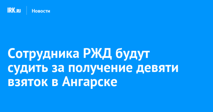 Инспектора локомотивного депо будут судить за получение девяти взяток в Ангарске