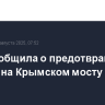 ФСБ сообщила о предотвращении теракта на Крымском мосту
