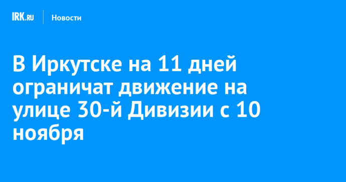 В Иркутске на 11 дней ограничат движение на улице 30-й Дивизии с 10 ноября