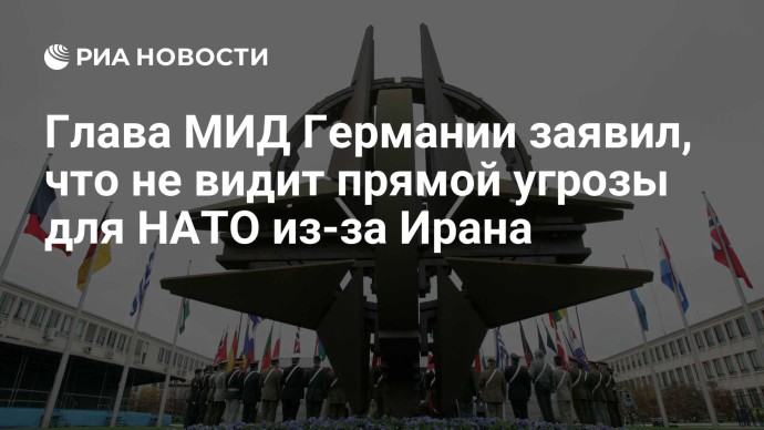 Глава МИД Германии заявил, что не видит прямой угрозы для НАТО из-за Ирана Глава МИД Германии заявил, что не видит прямой угрозы для НАТО из-за Ирана