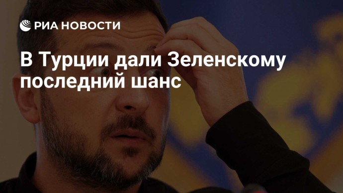 В Турции дали Зеленскому последний шанс