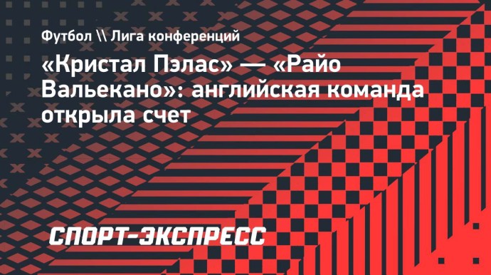 «Кристал Пэлас» — «Райо Вальекано»: английская команда открыла счет «Кристал Пэлас» — «Райо Вальекано»: английская команда открыла счет