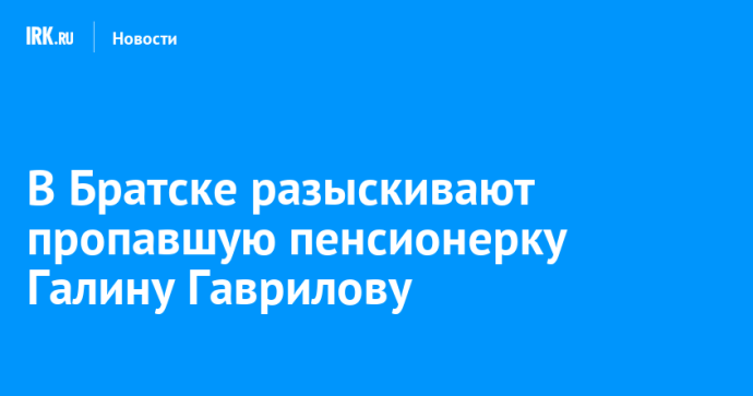 В Братске разыскивают пропавшую пенсионерку Галину Гаврилову