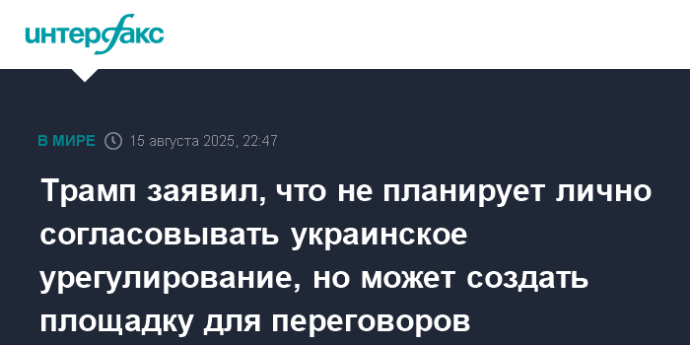 Трамп заявил, что не планирует лично согласовывать украинское урегулирование, но может создать площадку для переговоров