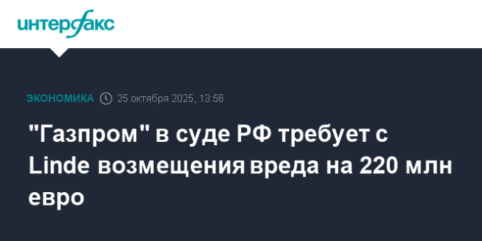 "Газпром" в суде РФ требует с Linde возмещения вреда на 220 млн евро "Газпром" в суде РФ требует с Linde возмещения вреда на 220 млн евро