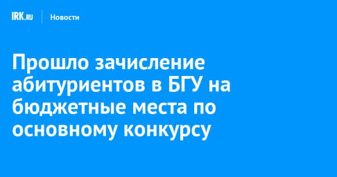Прошло зачисление абитуриентов в БГУ на бюджетные места по основному конкурсу