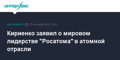 Кириенко заявил о мировом лидерстве "Росатома" в атомной отрасли