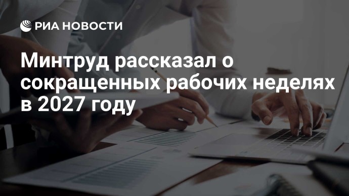 Минтруд рассказал о сокращенных рабочих неделях в 2027 году