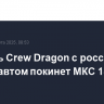 Корабль Crew Dragon с российским космонавтом покинет МКС 18 марта