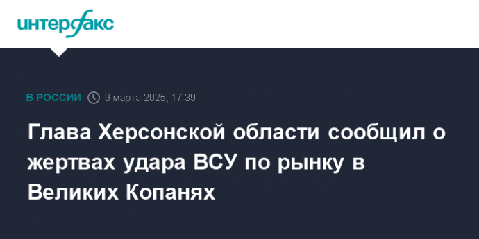 Глава Херсонской области сообщил о жертвах удара ВСУ по рынку в Великих Копанях