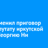Суд отменил приговор экс-депутату иркутской думы Георгию Ни