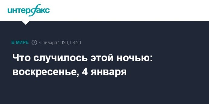 Что случилось этой ночью: воскресенье, 4 января Что случилось этой ночью: воскресенье, 4 января