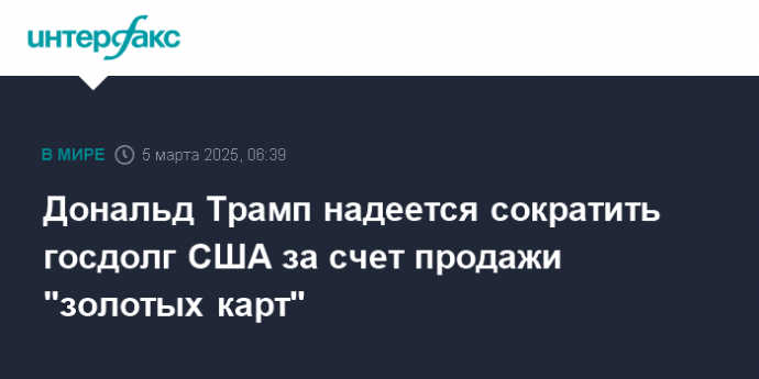 Дональд Трамп надеется сократить госдолг США за счет продажи "золотых карт"