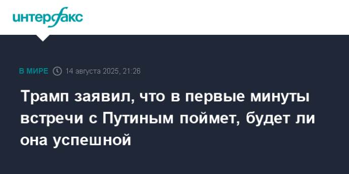 Трамп заявил, что в первые минуты встречи с Путиным поймет, будет ли она успешной