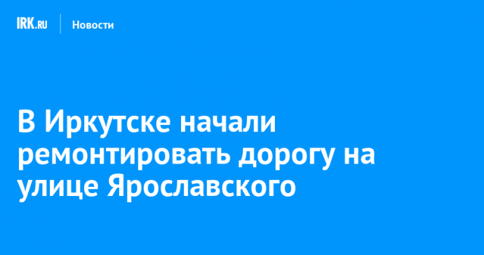 В Иркутске начали ремонтировать дорогу на улице Ярославского