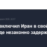 Госдеп включил Иран в свой список стран, где незаконно задерживают людей