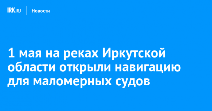 1 мая на реках Иркутской области открыли навигацию для маломерных судов