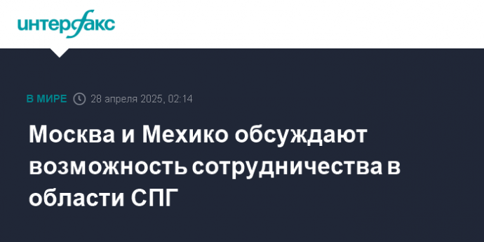 Москва и Мехико обсуждают возможность сотрудничества в области СПГ
