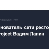 Умер основатель сети ресторанов Ginza Project Вадим Лапин