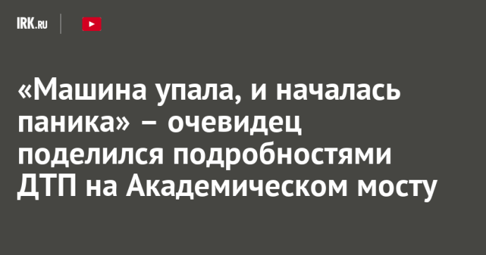 «Машина упала, и началась паника» – очевидец поделился подробностями ДТП на Академическом мосту