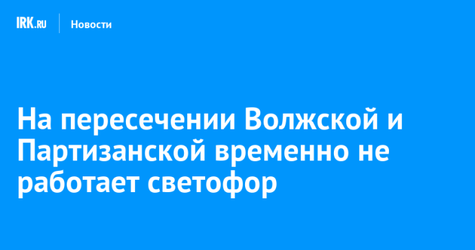 На пересечении Волжской и Партизанской временно не работает светофор