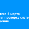 В Иркутске 4 марта проведут проверку систем оповещения