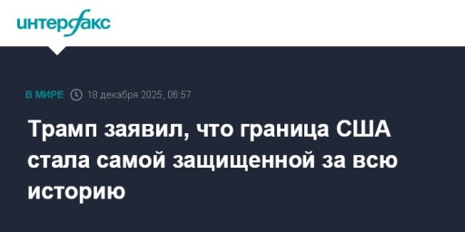 Трамп заявил, что граница США стала самой защищенной за всю историю