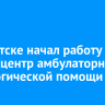 В Иркутске начал работу новый центр амбулаторной онкологической помощи