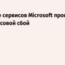 В работе сервисов Microsoft произошел многочасовой сбой