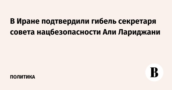 В Иране подтвердили гибель секретаря совета нацбезопасности Али Лариджани