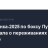 Чемпионка-2025 по боксу Пушкарь рассказала о переживаниях на турнире