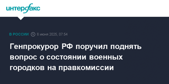 Генпрокурор РФ поручил поднять вопрос о состоянии военных городков на правкомиссии