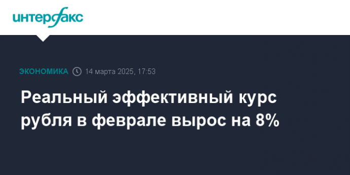 Реальный эффективный курс рубля в феврале вырос на 8%